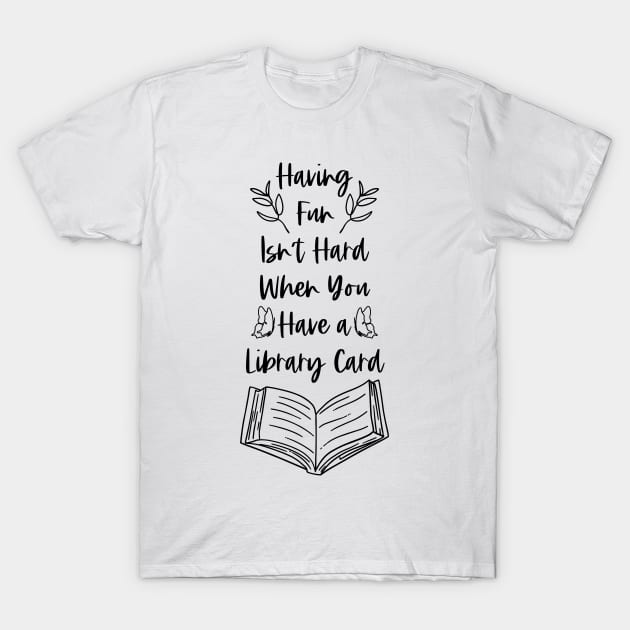 Having Fun Isn't Hard When You Have a Library Card - Black T-Shirt by Millusti